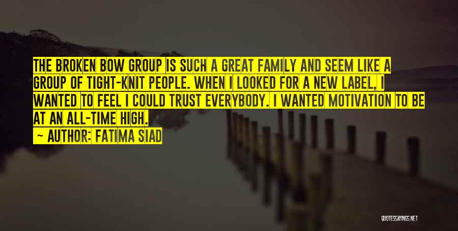 Fatima Siad Quotes: The Broken Bow Group Is Such A Great Family And Seem Like A Group Of Tight-knit People. When I Looked