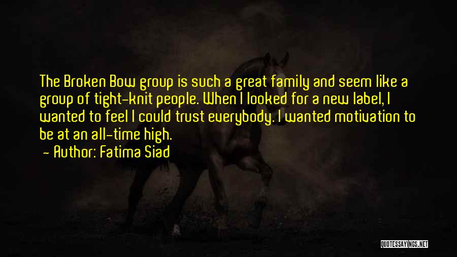 Fatima Siad Quotes: The Broken Bow Group Is Such A Great Family And Seem Like A Group Of Tight-knit People. When I Looked