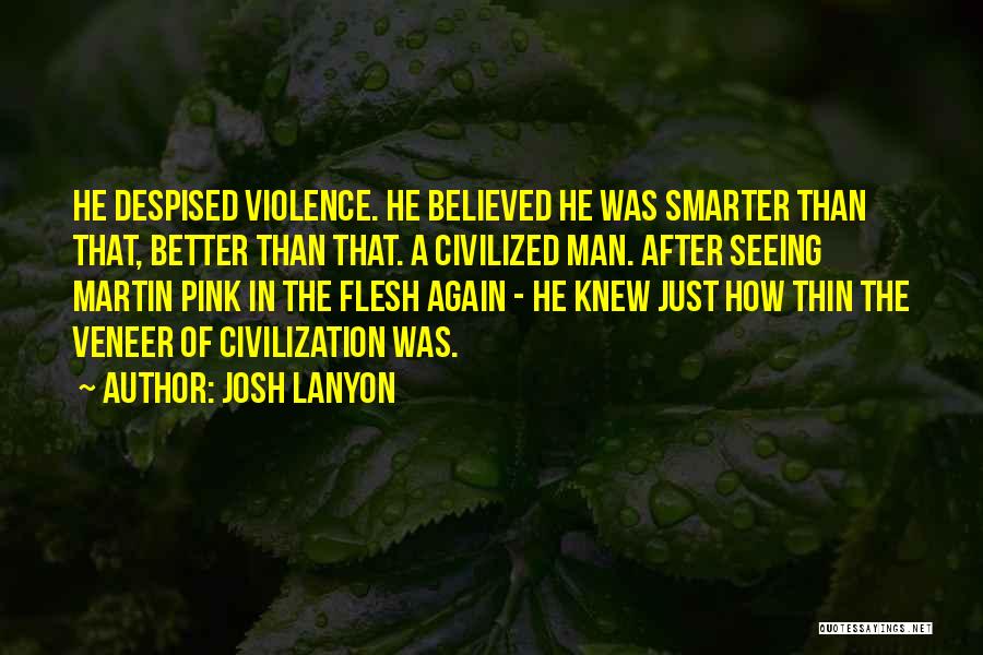 Josh Lanyon Quotes: He Despised Violence. He Believed He Was Smarter Than That, Better Than That. A Civilized Man. After Seeing Martin Pink