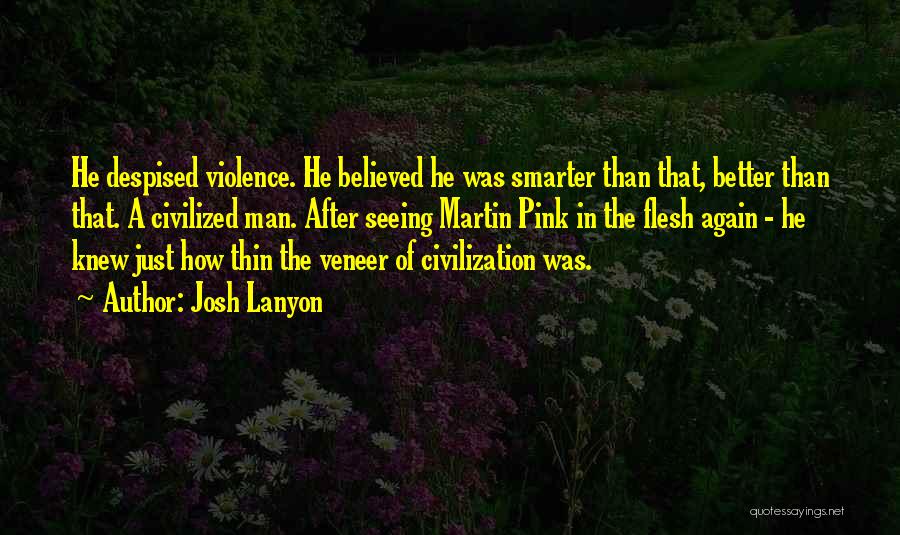 Josh Lanyon Quotes: He Despised Violence. He Believed He Was Smarter Than That, Better Than That. A Civilized Man. After Seeing Martin Pink