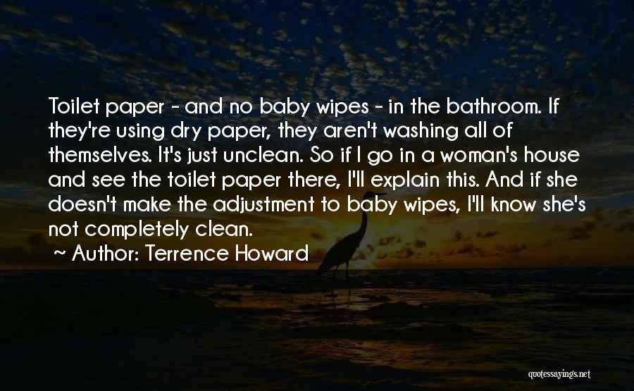 Terrence Howard Quotes: Toilet Paper - And No Baby Wipes - In The Bathroom. If They're Using Dry Paper, They Aren't Washing All