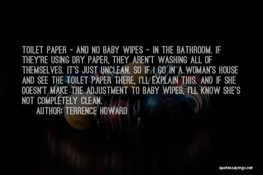 Terrence Howard Quotes: Toilet Paper - And No Baby Wipes - In The Bathroom. If They're Using Dry Paper, They Aren't Washing All