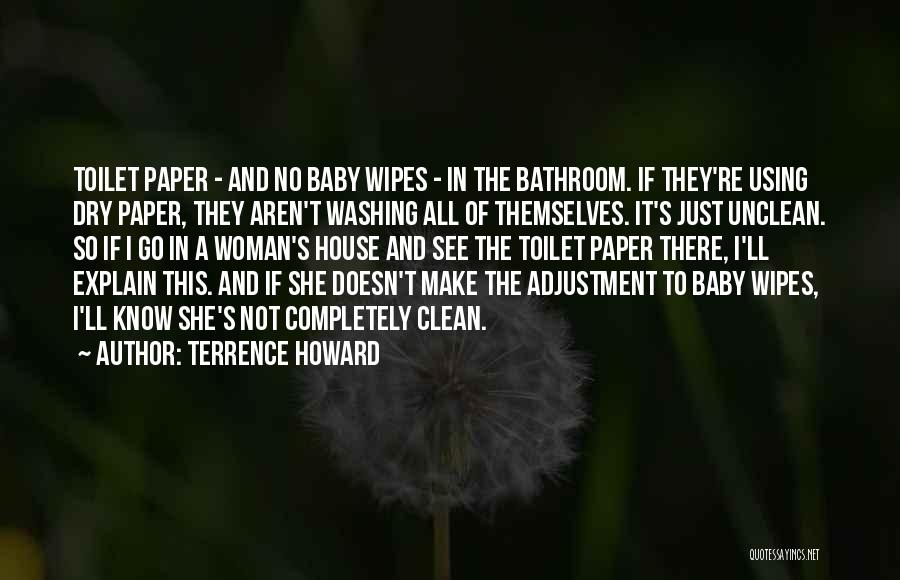 Terrence Howard Quotes: Toilet Paper - And No Baby Wipes - In The Bathroom. If They're Using Dry Paper, They Aren't Washing All