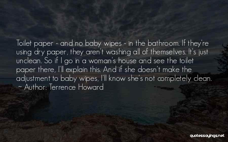 Terrence Howard Quotes: Toilet Paper - And No Baby Wipes - In The Bathroom. If They're Using Dry Paper, They Aren't Washing All