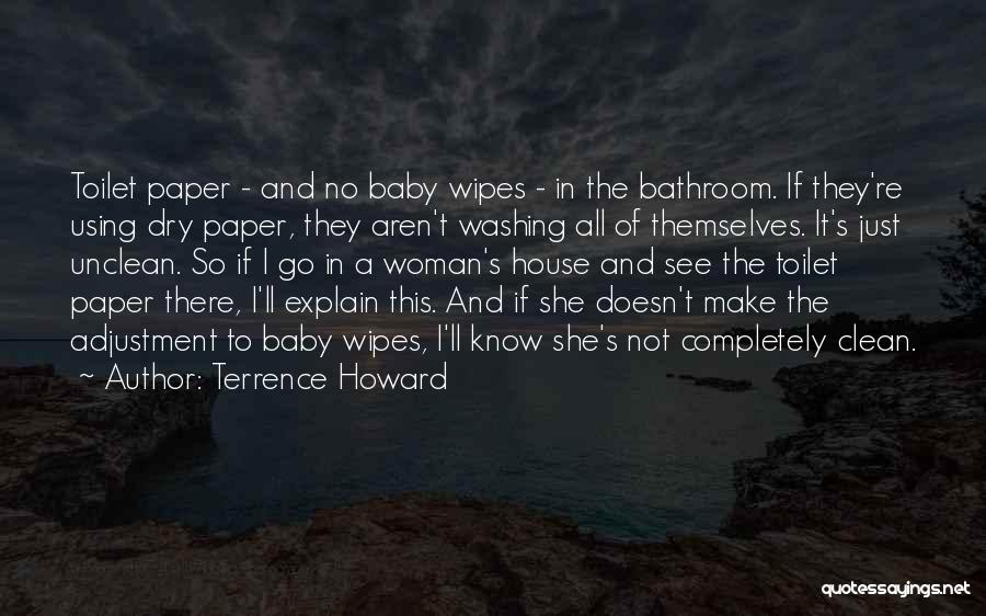 Terrence Howard Quotes: Toilet Paper - And No Baby Wipes - In The Bathroom. If They're Using Dry Paper, They Aren't Washing All