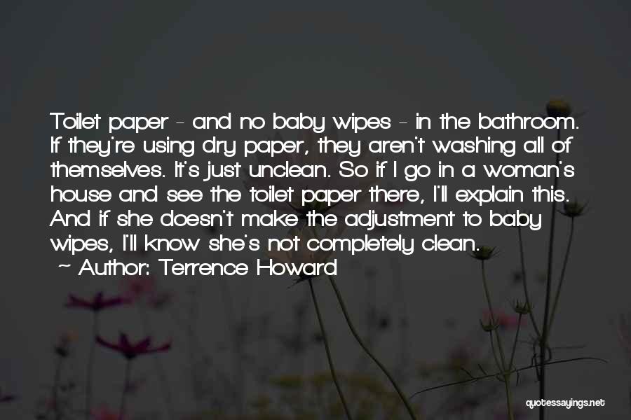 Terrence Howard Quotes: Toilet Paper - And No Baby Wipes - In The Bathroom. If They're Using Dry Paper, They Aren't Washing All