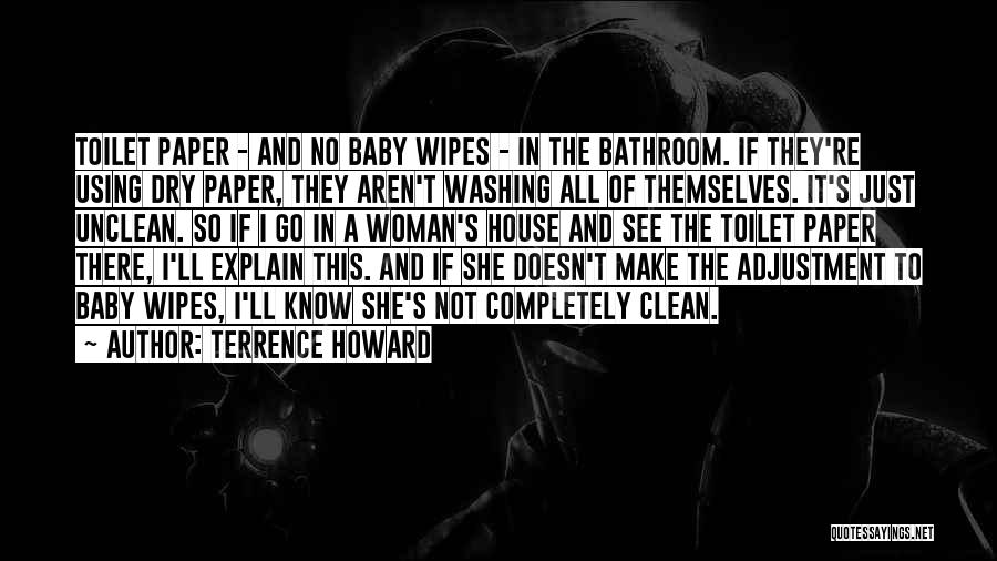 Terrence Howard Quotes: Toilet Paper - And No Baby Wipes - In The Bathroom. If They're Using Dry Paper, They Aren't Washing All