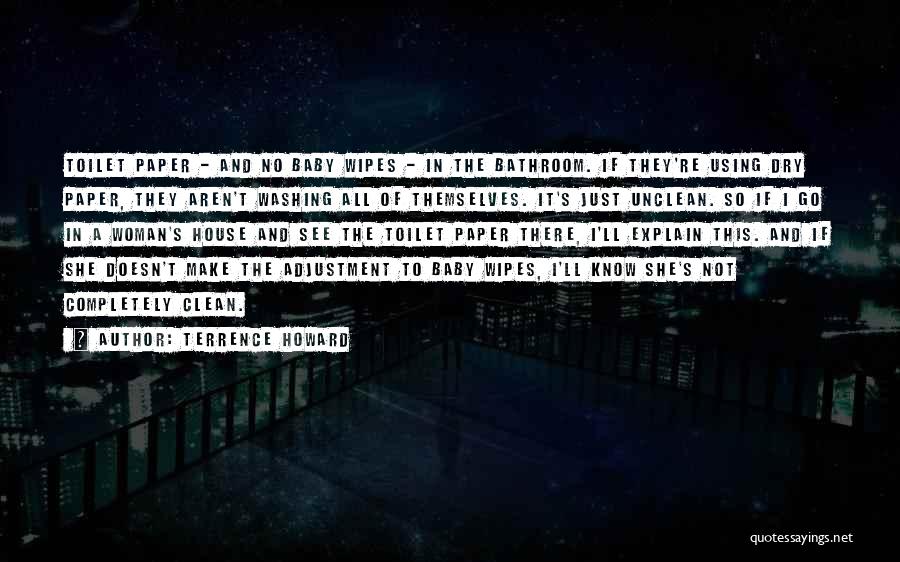 Terrence Howard Quotes: Toilet Paper - And No Baby Wipes - In The Bathroom. If They're Using Dry Paper, They Aren't Washing All