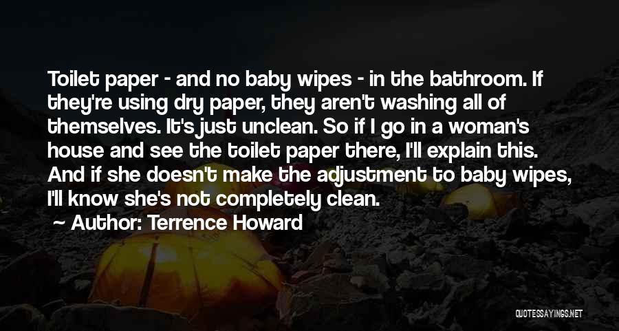 Terrence Howard Quotes: Toilet Paper - And No Baby Wipes - In The Bathroom. If They're Using Dry Paper, They Aren't Washing All