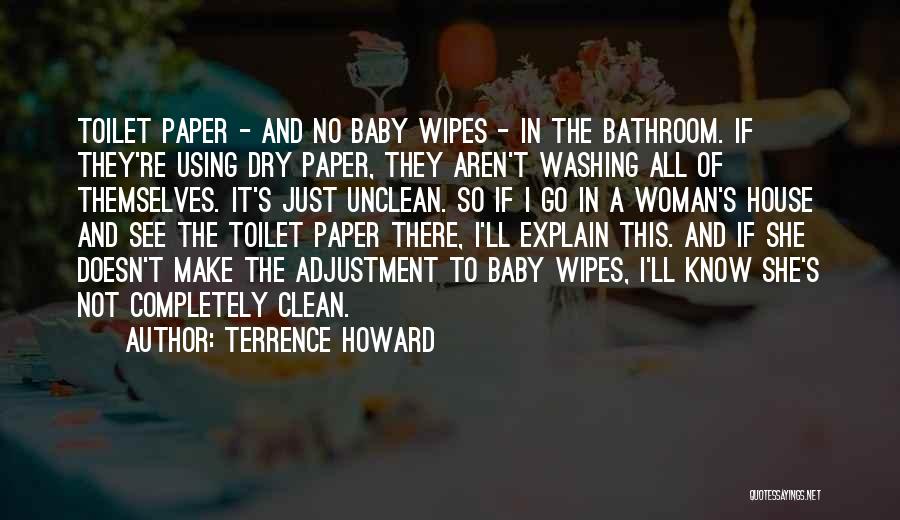 Terrence Howard Quotes: Toilet Paper - And No Baby Wipes - In The Bathroom. If They're Using Dry Paper, They Aren't Washing All