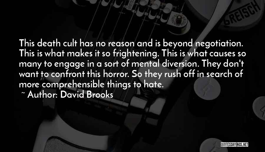 David Brooks Quotes: This Death Cult Has No Reason And Is Beyond Negotiation. This Is What Makes It So Frightening. This Is What