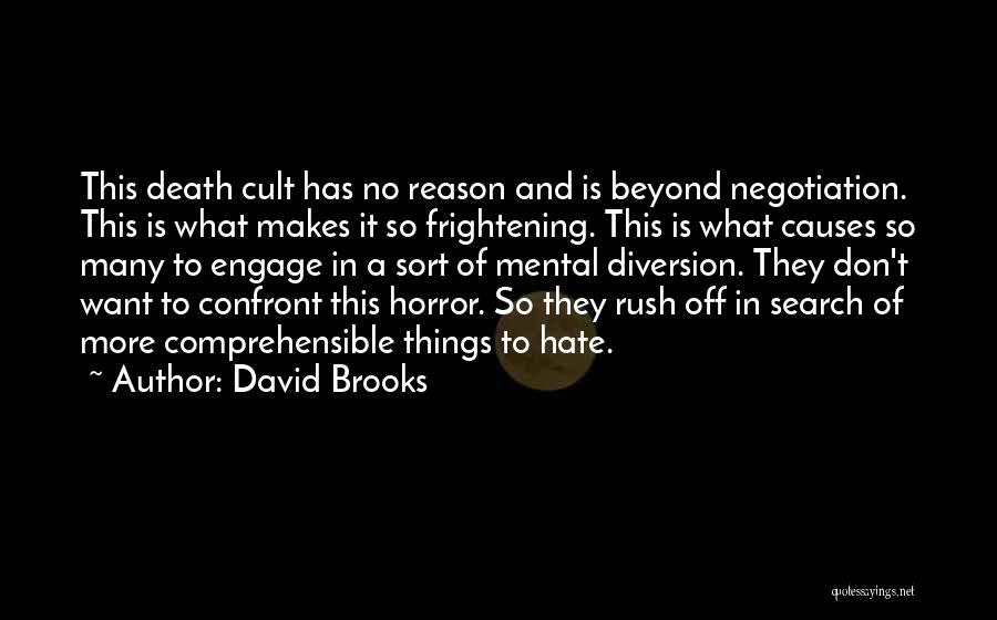 David Brooks Quotes: This Death Cult Has No Reason And Is Beyond Negotiation. This Is What Makes It So Frightening. This Is What