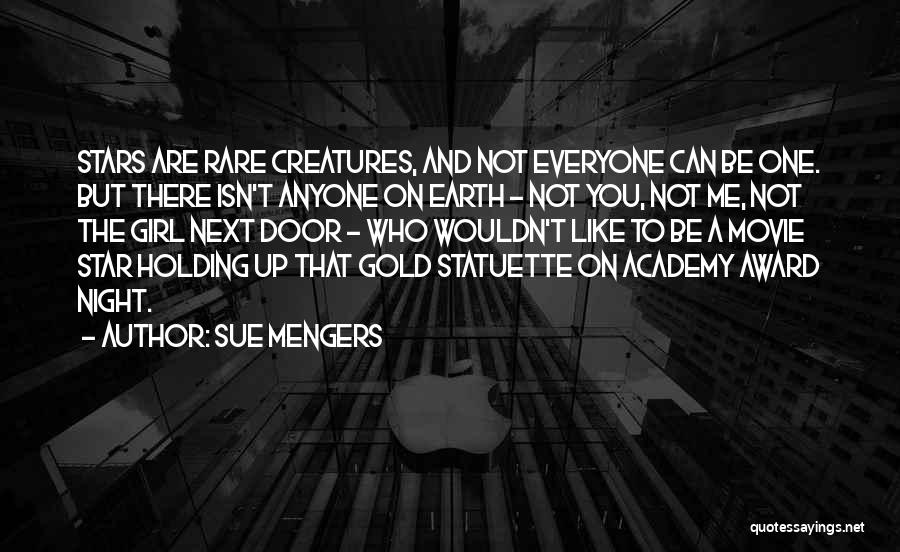 Sue Mengers Quotes: Stars Are Rare Creatures, And Not Everyone Can Be One. But There Isn't Anyone On Earth - Not You, Not