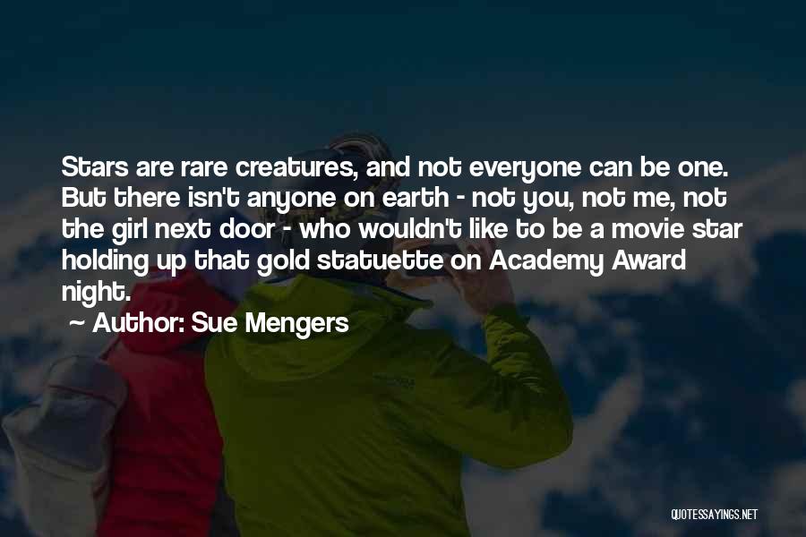 Sue Mengers Quotes: Stars Are Rare Creatures, And Not Everyone Can Be One. But There Isn't Anyone On Earth - Not You, Not