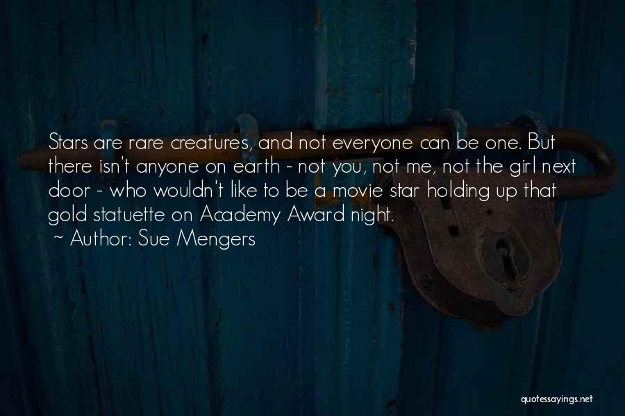 Sue Mengers Quotes: Stars Are Rare Creatures, And Not Everyone Can Be One. But There Isn't Anyone On Earth - Not You, Not