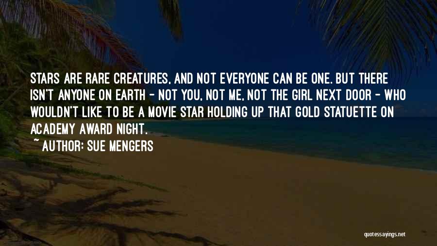 Sue Mengers Quotes: Stars Are Rare Creatures, And Not Everyone Can Be One. But There Isn't Anyone On Earth - Not You, Not