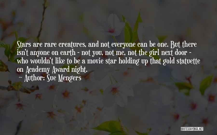 Sue Mengers Quotes: Stars Are Rare Creatures, And Not Everyone Can Be One. But There Isn't Anyone On Earth - Not You, Not
