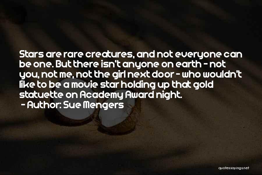 Sue Mengers Quotes: Stars Are Rare Creatures, And Not Everyone Can Be One. But There Isn't Anyone On Earth - Not You, Not