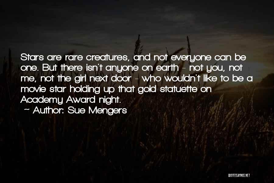 Sue Mengers Quotes: Stars Are Rare Creatures, And Not Everyone Can Be One. But There Isn't Anyone On Earth - Not You, Not