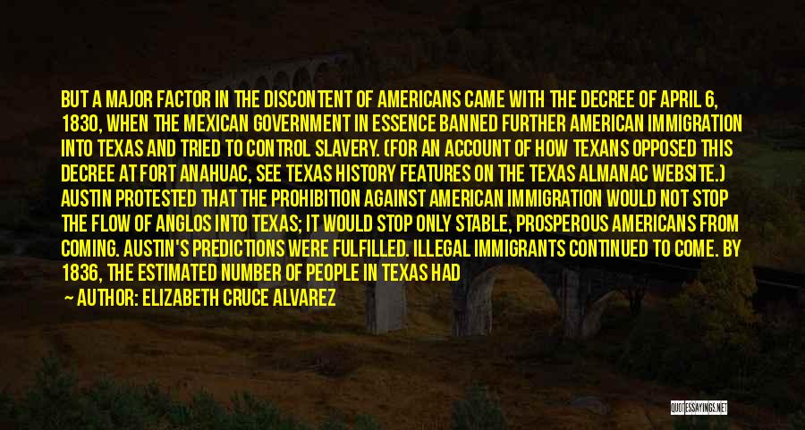 Elizabeth Cruce Alvarez Quotes: But A Major Factor In The Discontent Of Americans Came With The Decree Of April 6, 1830, When The Mexican