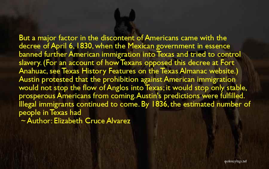 Elizabeth Cruce Alvarez Quotes: But A Major Factor In The Discontent Of Americans Came With The Decree Of April 6, 1830, When The Mexican