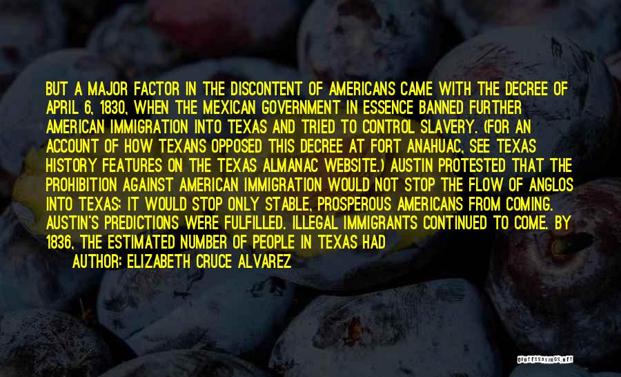 Elizabeth Cruce Alvarez Quotes: But A Major Factor In The Discontent Of Americans Came With The Decree Of April 6, 1830, When The Mexican