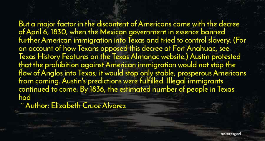 Elizabeth Cruce Alvarez Quotes: But A Major Factor In The Discontent Of Americans Came With The Decree Of April 6, 1830, When The Mexican