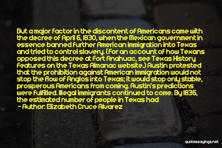 Elizabeth Cruce Alvarez Quotes: But A Major Factor In The Discontent Of Americans Came With The Decree Of April 6, 1830, When The Mexican