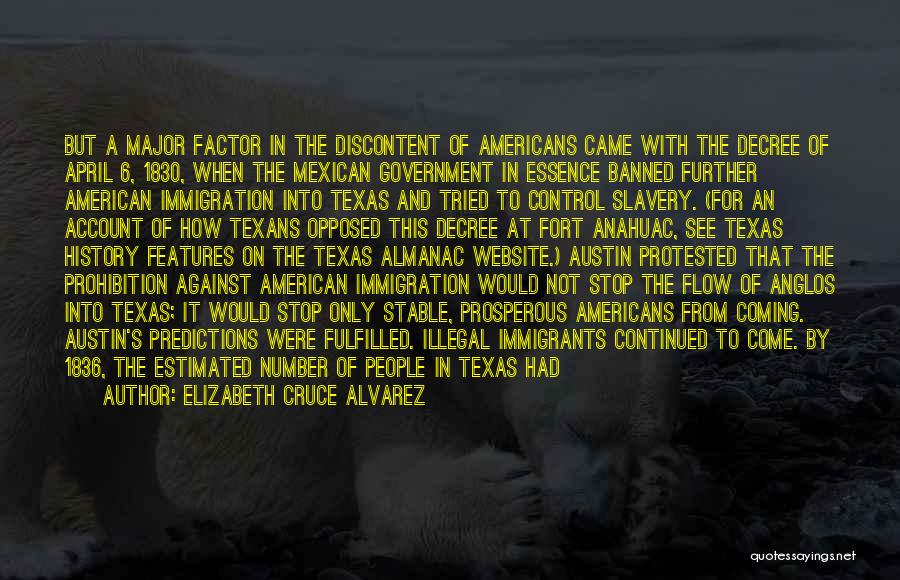 Elizabeth Cruce Alvarez Quotes: But A Major Factor In The Discontent Of Americans Came With The Decree Of April 6, 1830, When The Mexican