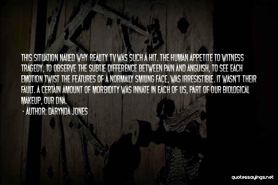 Darynda Jones Quotes: This Situation Nailed Why Reality Tv Was Such A Hit. The Human Appetite To Witness Tragedy, To Observe The Subtle