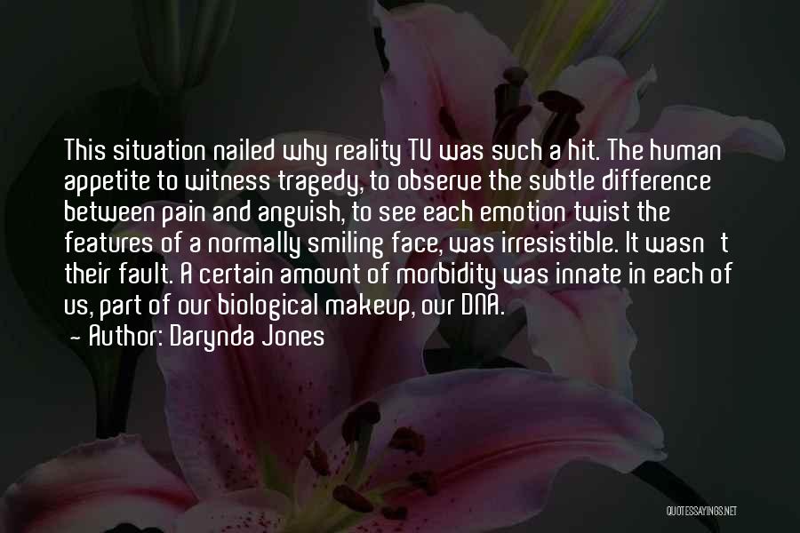 Darynda Jones Quotes: This Situation Nailed Why Reality Tv Was Such A Hit. The Human Appetite To Witness Tragedy, To Observe The Subtle