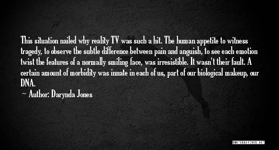 Darynda Jones Quotes: This Situation Nailed Why Reality Tv Was Such A Hit. The Human Appetite To Witness Tragedy, To Observe The Subtle