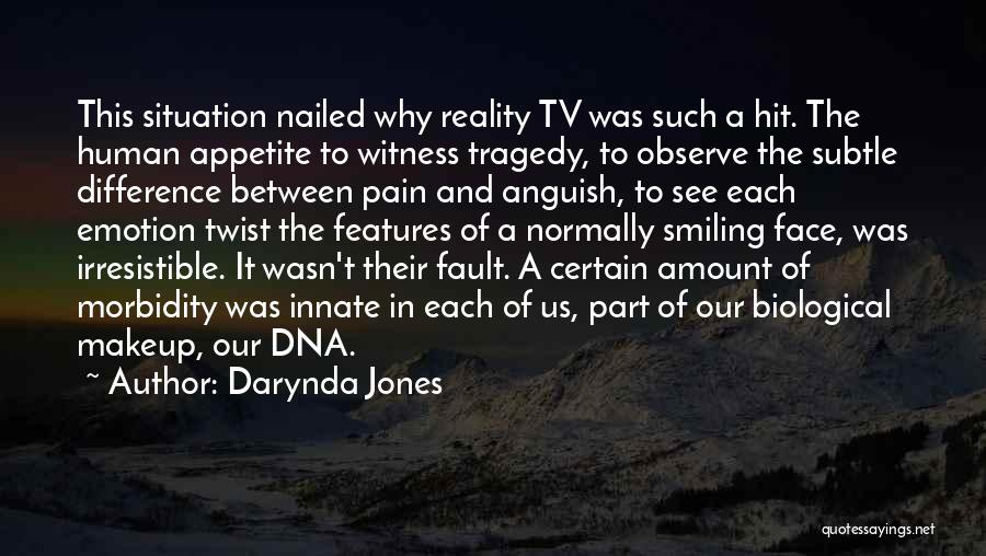 Darynda Jones Quotes: This Situation Nailed Why Reality Tv Was Such A Hit. The Human Appetite To Witness Tragedy, To Observe The Subtle