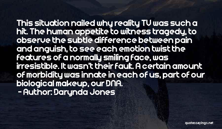 Darynda Jones Quotes: This Situation Nailed Why Reality Tv Was Such A Hit. The Human Appetite To Witness Tragedy, To Observe The Subtle