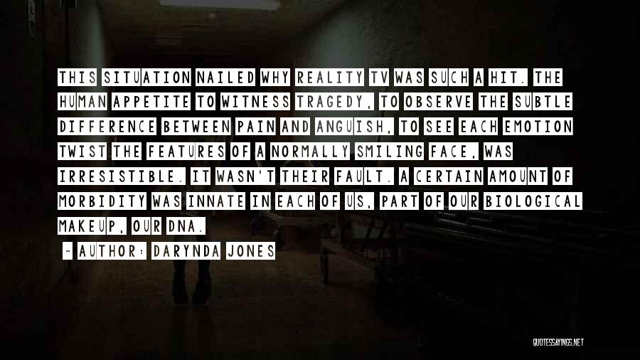 Darynda Jones Quotes: This Situation Nailed Why Reality Tv Was Such A Hit. The Human Appetite To Witness Tragedy, To Observe The Subtle