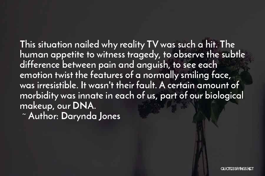Darynda Jones Quotes: This Situation Nailed Why Reality Tv Was Such A Hit. The Human Appetite To Witness Tragedy, To Observe The Subtle