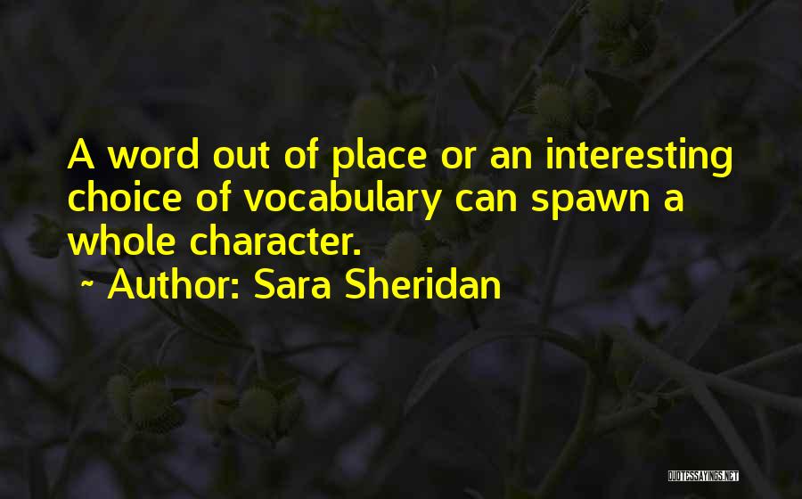 Sara Sheridan Quotes: A Word Out Of Place Or An Interesting Choice Of Vocabulary Can Spawn A Whole Character.