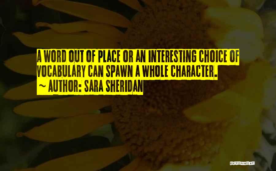 Sara Sheridan Quotes: A Word Out Of Place Or An Interesting Choice Of Vocabulary Can Spawn A Whole Character.