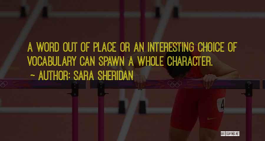 Sara Sheridan Quotes: A Word Out Of Place Or An Interesting Choice Of Vocabulary Can Spawn A Whole Character.