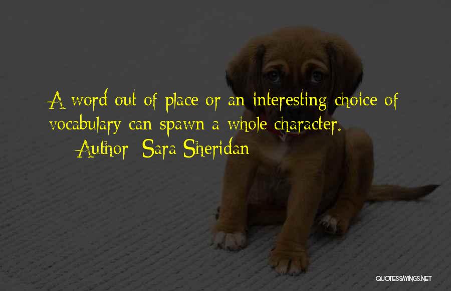 Sara Sheridan Quotes: A Word Out Of Place Or An Interesting Choice Of Vocabulary Can Spawn A Whole Character.