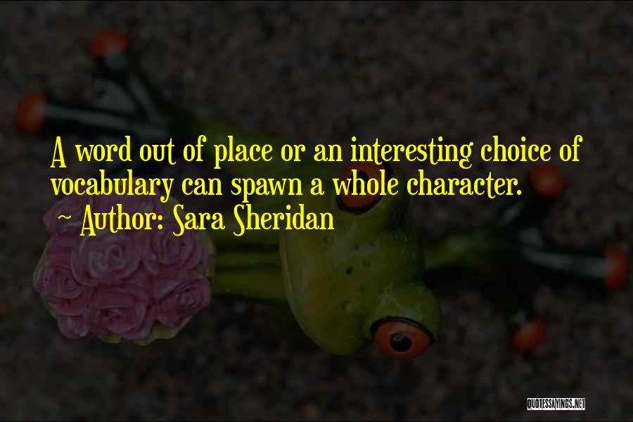Sara Sheridan Quotes: A Word Out Of Place Or An Interesting Choice Of Vocabulary Can Spawn A Whole Character.