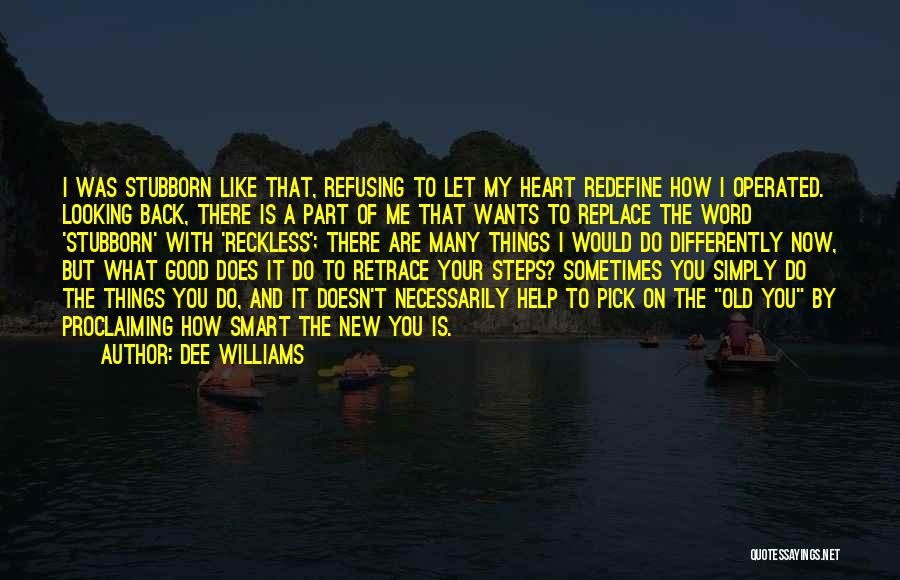 Dee Williams Quotes: I Was Stubborn Like That, Refusing To Let My Heart Redefine How I Operated. Looking Back, There Is A Part