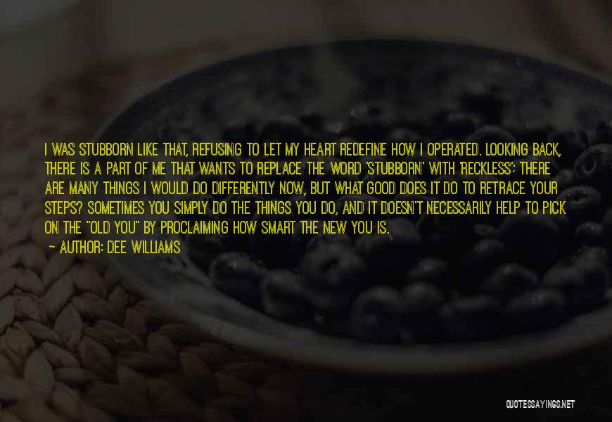 Dee Williams Quotes: I Was Stubborn Like That, Refusing To Let My Heart Redefine How I Operated. Looking Back, There Is A Part