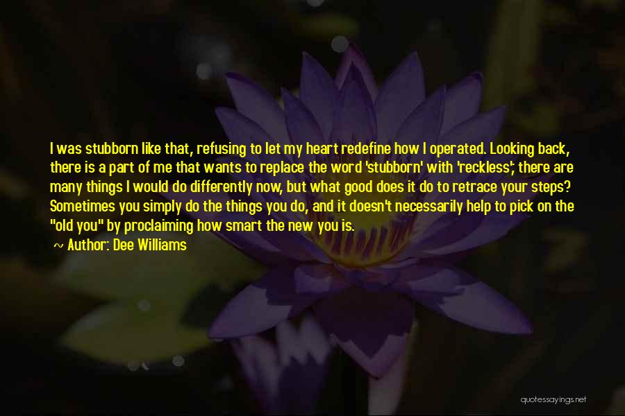 Dee Williams Quotes: I Was Stubborn Like That, Refusing To Let My Heart Redefine How I Operated. Looking Back, There Is A Part