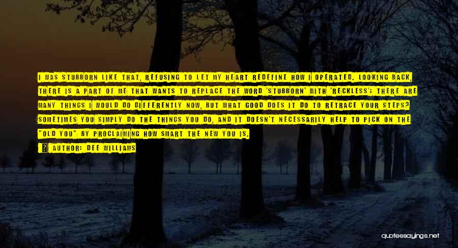 Dee Williams Quotes: I Was Stubborn Like That, Refusing To Let My Heart Redefine How I Operated. Looking Back, There Is A Part