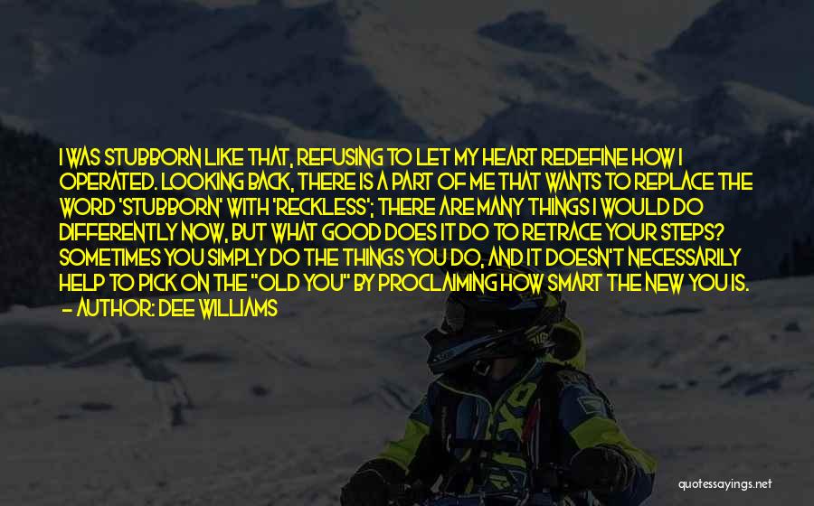 Dee Williams Quotes: I Was Stubborn Like That, Refusing To Let My Heart Redefine How I Operated. Looking Back, There Is A Part