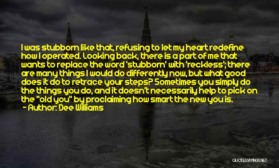 Dee Williams Quotes: I Was Stubborn Like That, Refusing To Let My Heart Redefine How I Operated. Looking Back, There Is A Part