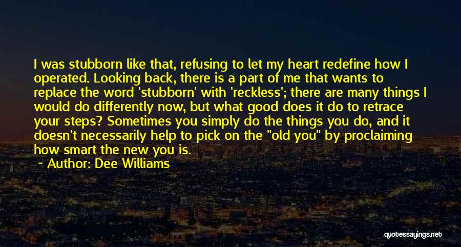 Dee Williams Quotes: I Was Stubborn Like That, Refusing To Let My Heart Redefine How I Operated. Looking Back, There Is A Part