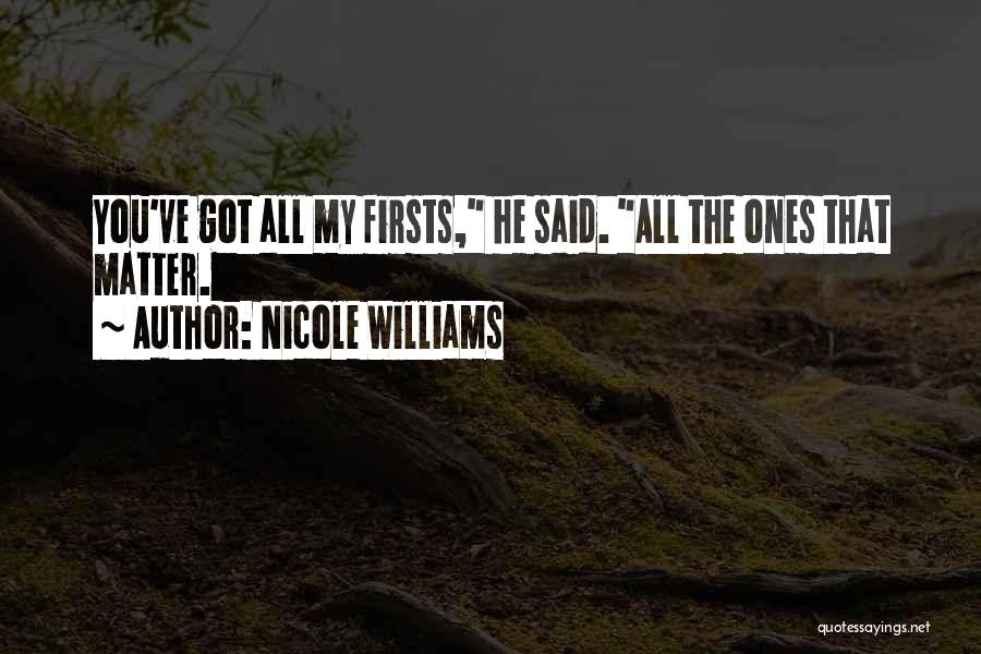 Nicole Williams Quotes: You've Got All My Firsts, He Said. All The Ones That Matter.