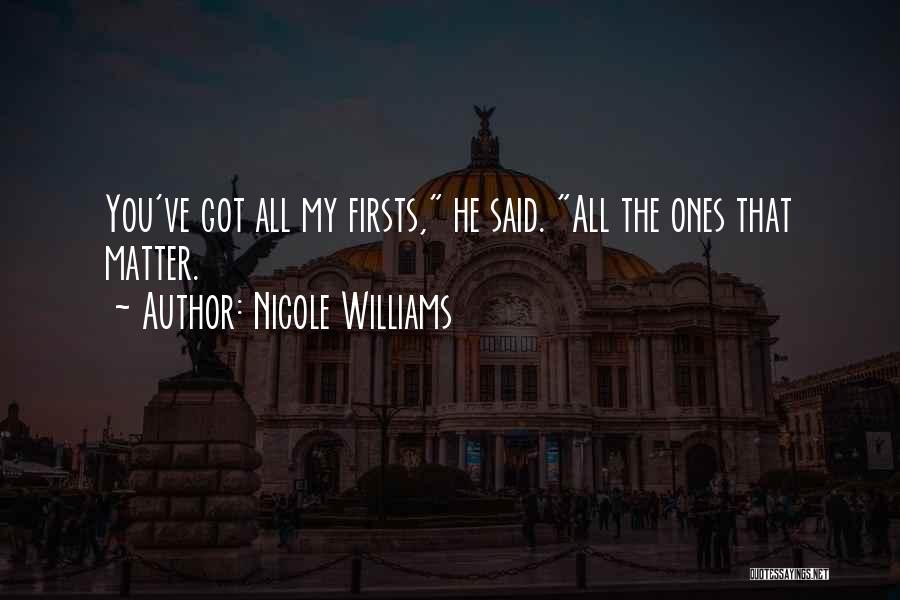 Nicole Williams Quotes: You've Got All My Firsts, He Said. All The Ones That Matter.